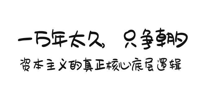 某付费文章《一万年太久，只争朝夕：资本主义的真正核心底层逻辑》-爱赚项目网