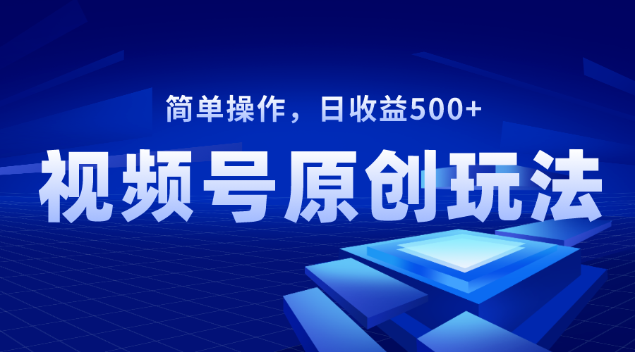 视频号原创视频玩法，日收益500+-爱赚项目网