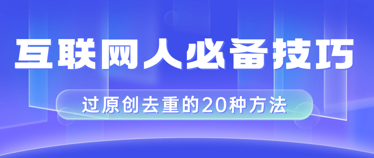 互联网人的必备技巧，剪映视频剪辑的20种去重方法，小白也能通过二创过原创-爱赚项目网