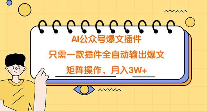 AI公众号爆文插件，只需一款插件全自动输出爆文，矩阵操作，月入3W+-爱赚项目网