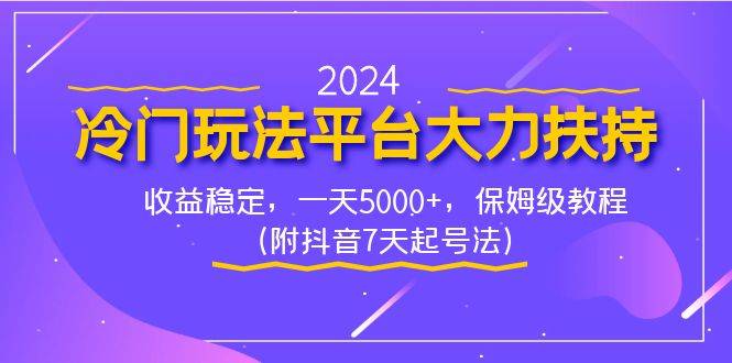 2024冷门玩法平台大力扶持，收益稳定，一天5000+，保姆级教程（附抖音7…-爱赚项目网