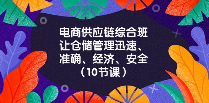 电商-供应链综合班，让仓储管理迅速、准确、经济、安全！（10节课）-爱赚项目网