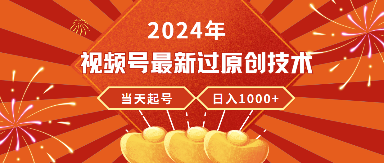 2024年视频号最新过原创技术，当天起号，收入稳定，日入1000+-爱赚项目网