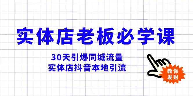 实体店-老板必学视频教程，30天引爆同城流量，实体店抖音本地引流-爱赚项目网