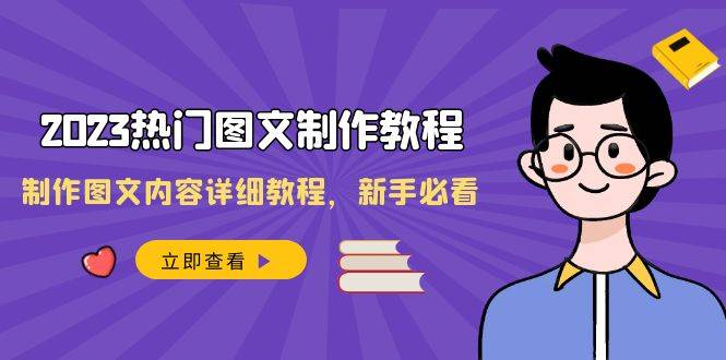 2023热门图文-制作教程，制作图文内容详细教程，新手必看（30节课）-爱赚项目网