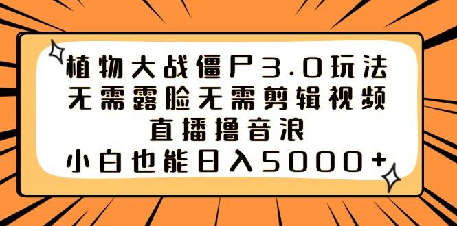 植物大战僵尸3.0玩法无需露脸无需剪辑视频，直播撸音浪，小白也能日入5000+-爱赚项目网