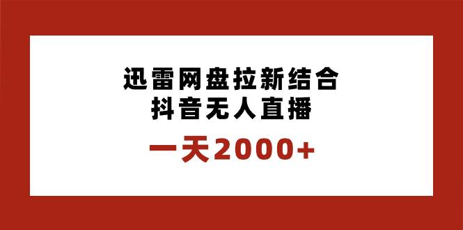 一天2000+迅雷网盘拉新结合抖音无人直播，独创玩法保姆级教学-爱赚项目网