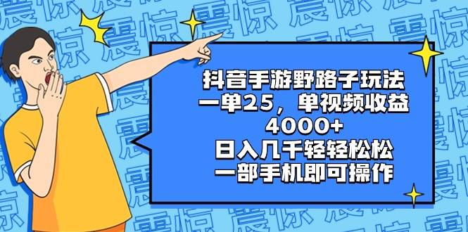 抖音手游野路子玩法，一单25，单视频收益4000+，日入几千轻轻松松，一部…-爱赚项目网