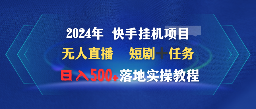 2024年 快手挂机项目无人直播 短剧＋任务日入500+落地实操教程-爱赚项目网