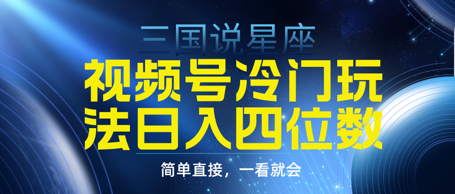 视频号掘金冷门玩法，三国星座赛道，日入四位数（教程+素材）-爱赚项目网