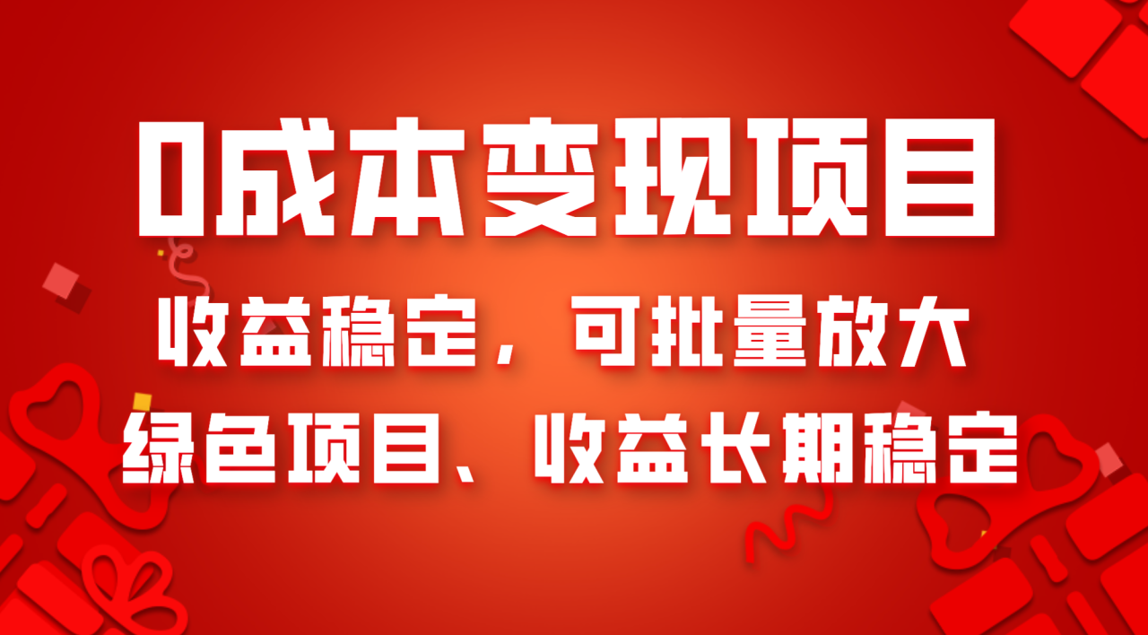 0成本项目变现，收益稳定可批量放大。纯绿色项目，收益长期稳定-爱赚项目网