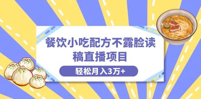 餐饮小吃配方不露脸读稿直播项目，无需露脸，月入3万+附小吃配方资源-爱赚项目网