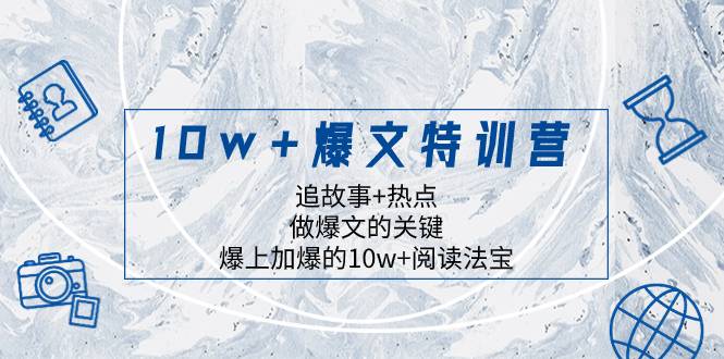 10w+爆文特训营，追故事+热点，做爆文的关键  爆上加爆的10w+阅读法宝-爱赚项目网