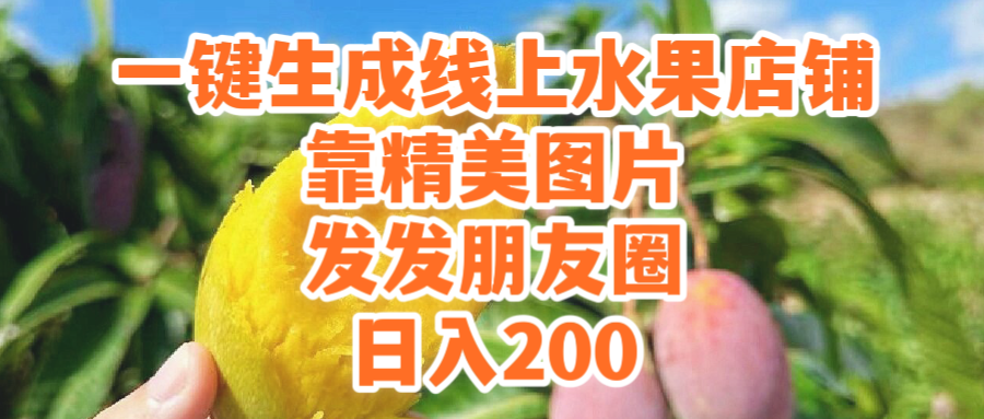 一键生成线上水果店，靠精美图片发发朋友圈，也能日入200-爱赚项目网