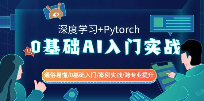 0基础 AI入门实战(深度学习+Pytorch) 通俗易懂/0基础入门/案例实战/跨专…-爱赚项目网