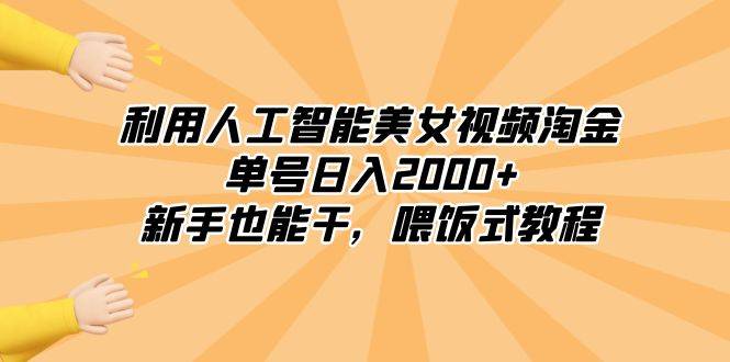 利用人工智能美女视频淘金，单号日入2000+，新手也能干，喂饭式教程-爱赚项目网