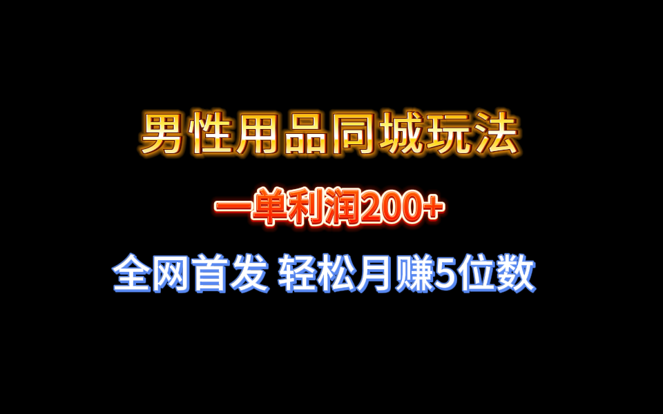 全网首发 一单利润200+ 男性用品同城玩法 轻松月赚5位数-爱赚项目网