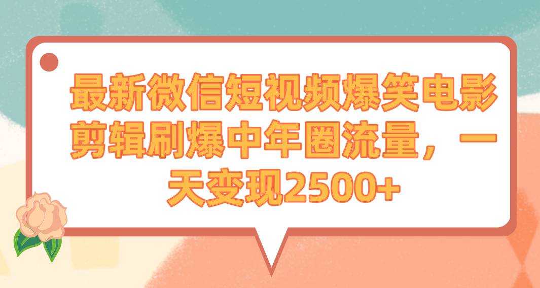 最新微信短视频爆笑电影剪辑刷爆中年圈流量，一天变现2500+-爱赚项目网