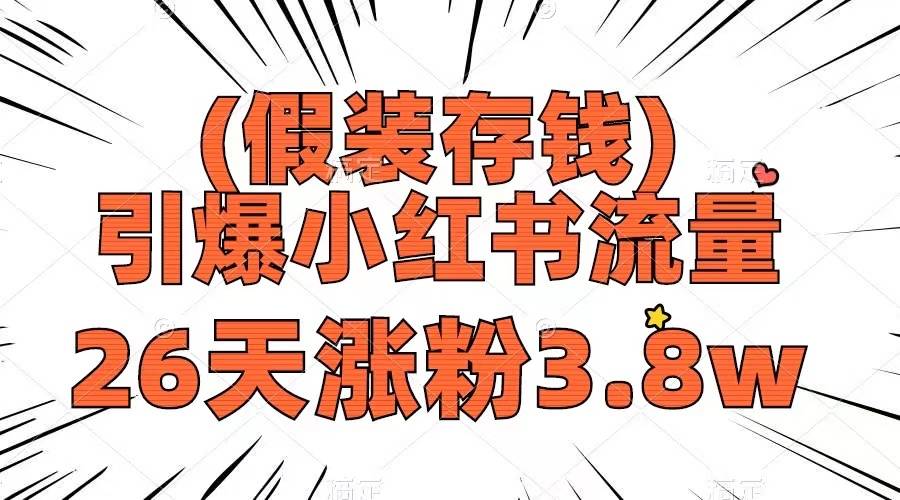 假装存钱，引爆小红书流量， 26天涨粉3.8w，作品制作简单，多种变现方式-爱赚项目网