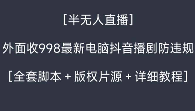 外面收998新半无人直播电脑抖音播剧防违规【全套脚本+版权片源+详细教程】-爱赚项目网