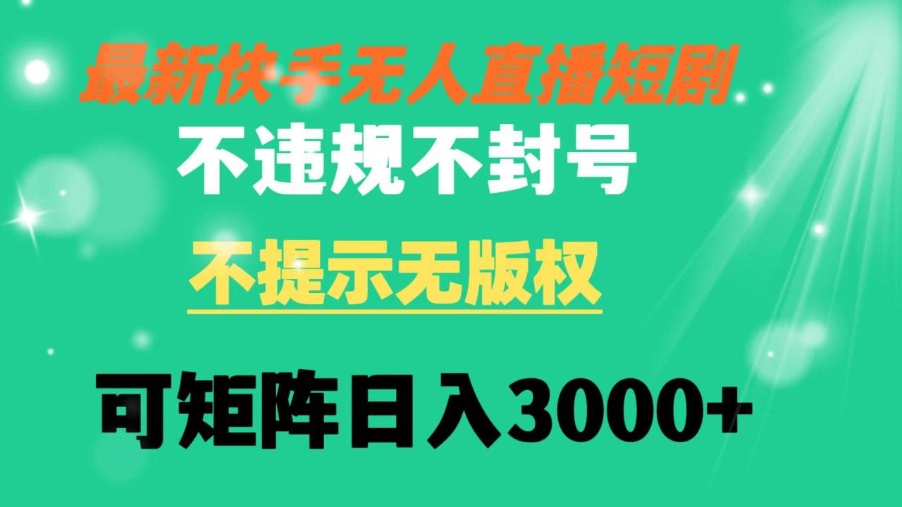 快手无人直播短剧 不违规 不提示 无版权 可矩阵操作轻松日入3000+-爱赚项目网