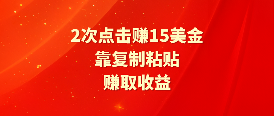 靠2次点击赚15美金，复制粘贴就能赚取收益-爱赚项目网