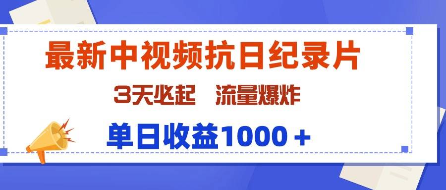 最新中视频抗日纪录片，3天必起，流量爆炸，单日收益1000＋-爱赚项目网