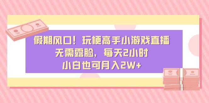 风口！玩梗高手小游戏直播，无需露脸，每天2小时，小白也可月入2W+-爱赚项目网