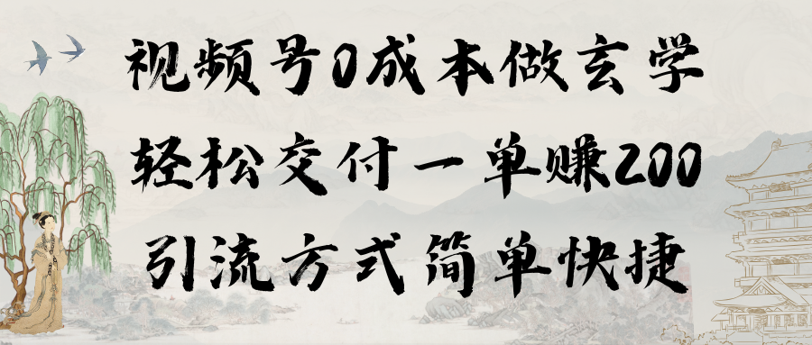 视频号0成本做玄学轻松交付一单赚200引流方式简单快捷（教程+软件）-爱赚项目网