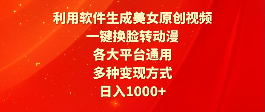 利用软件生成美女原创视频，一键换脸转动漫，各大平台通用，多种变现方式-爱赚项目网