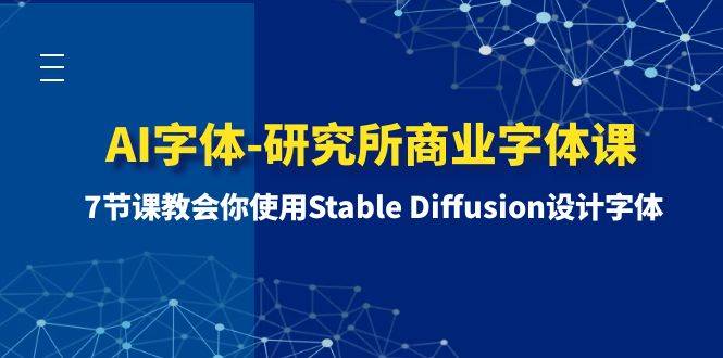 AI字体-研究所商业字体课-第1期：7节课教会你使用Stable Diffusion设计字体-爱赚项目网