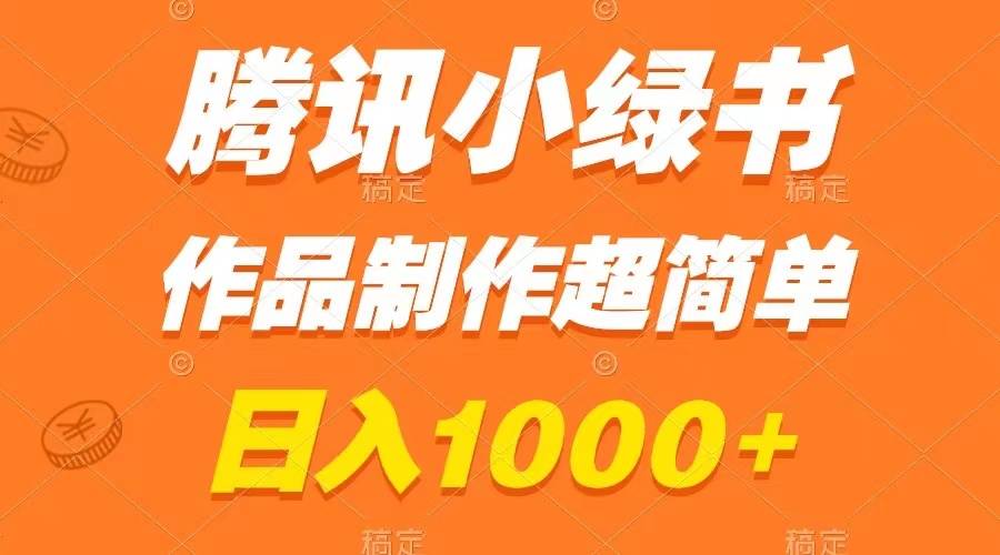 腾讯小绿书掘金，日入1000+，作品制作超简单，小白也能学会-爱赚项目网