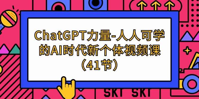 ChatGPT-力量-人人可学的AI时代新个体视频课（41节）-爱赚项目网