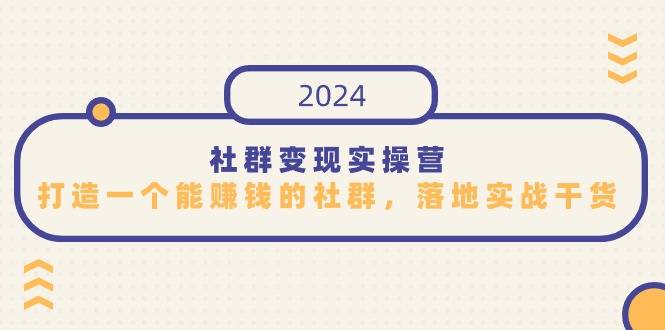 社群变现实操营，打造一个能赚钱的社群，落地实战干货，尤其适合知识变现-爱赚项目网