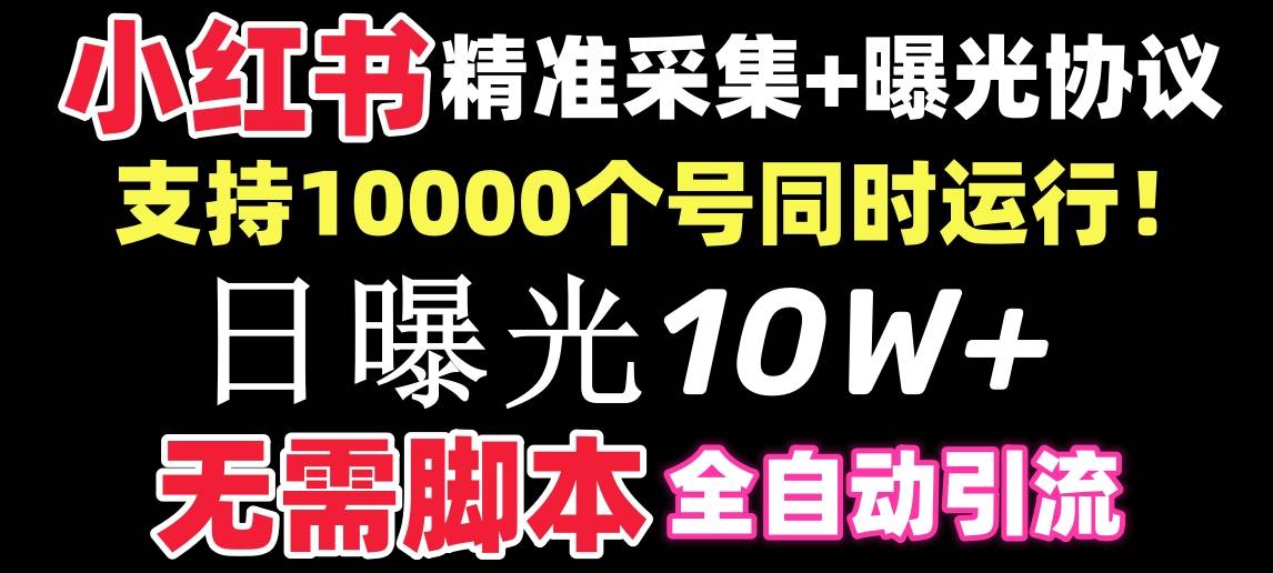 【价值10万！】小红书全自动采集+引流协议一体版！无需手机，支持10000-爱赚项目网