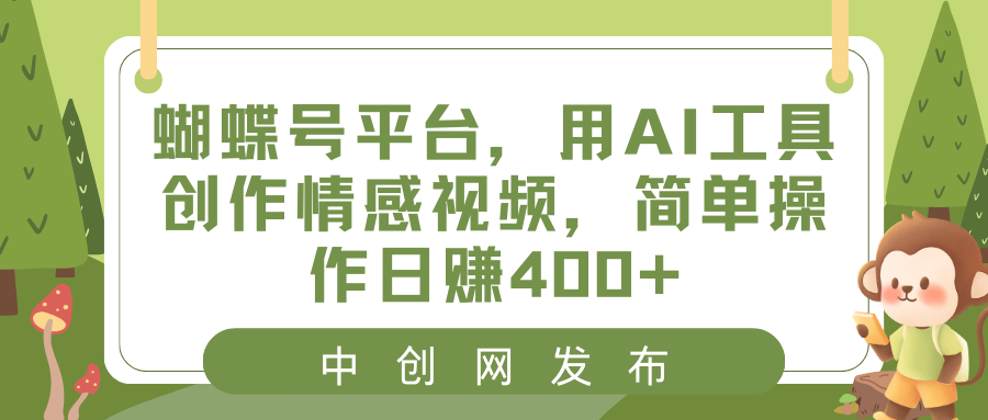 蝴蝶号平台，用AI工具创作情感视频，简单操作日赚400+-爱赚项目网