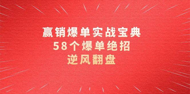 赢销爆单实操宝典，58个爆单绝招，逆风翻盘（63节课）-爱赚项目网