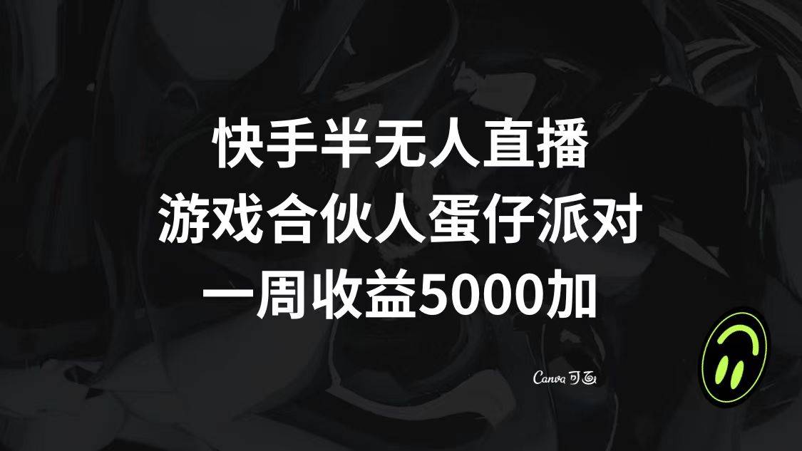 快手半无人直播，游戏合伙人蛋仔派对，一周收益5000+-爱赚项目网