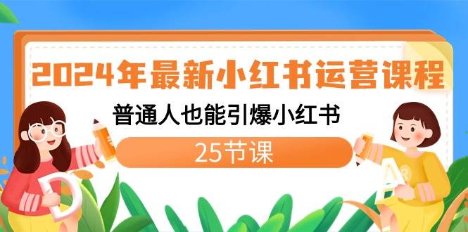 2024年最新小红书运营课程：普通人也能引爆小红书（25节课）-爱赚项目网