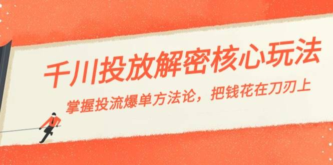 千川投流-解密核心玩法，掌握投流 爆单方法论，把钱花在刀刃上-爱赚项目网