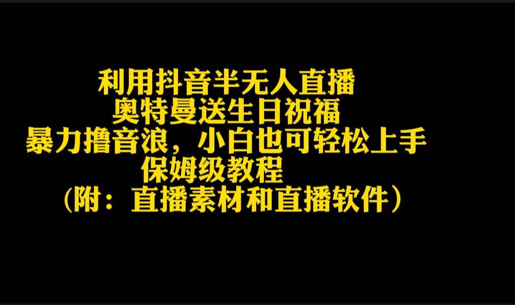 利用抖音半无人直播奥特曼送生日祝福，暴力撸音浪，小白也可轻松上手-爱赚项目网