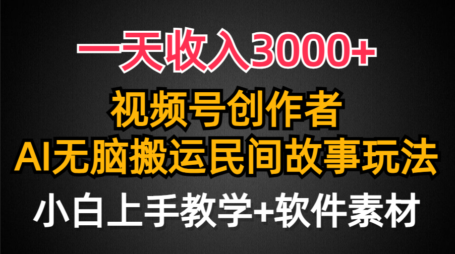 一天收入3000+，视频号创作者分成，民间故事AI创作，条条爆流量，小白也…-爱赚项目网