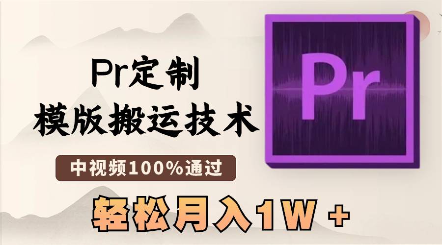 最新Pr定制模版搬运技术，中视频100%通过，几分钟一条视频，轻松月入1W＋-爱赚项目网