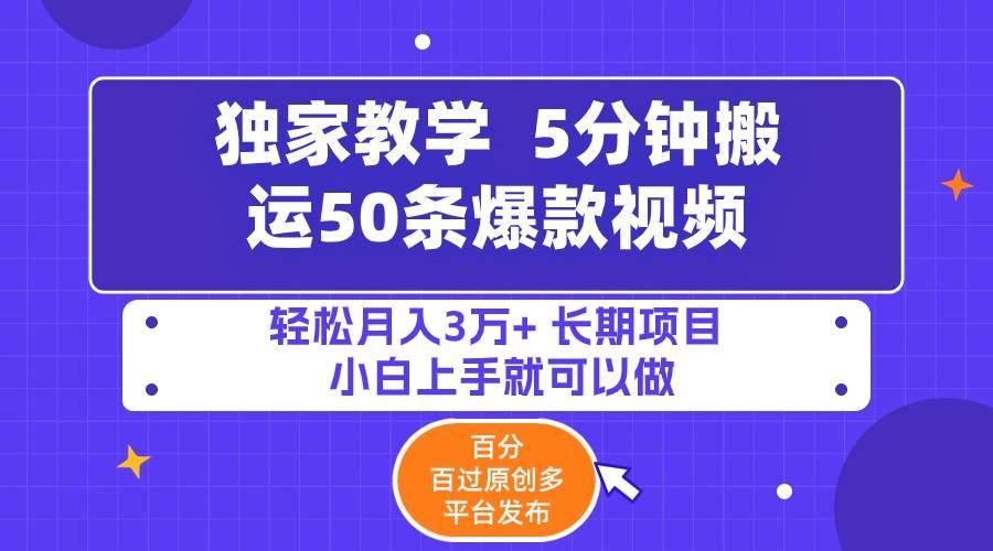 5分钟搬运50条爆款视频!百分 百过原创，多平台发布，轻松月入3万+-爱赚项目网