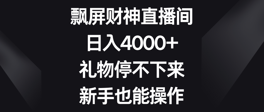 飘屏财神直播间，日入4000+，礼物停不下来，新手也能操作-爱赚项目网