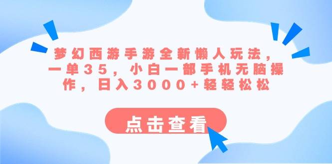 梦幻西游手游全新懒人玩法 一单35 小白一部手机无脑操作 日入3000+轻轻松松-爱赚项目网