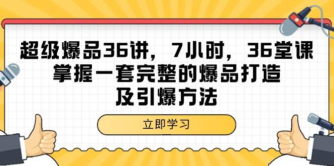 超级爆品-36讲，7小时，36堂课，掌握一套完整的爆品打造及引爆方法-爱赚项目网