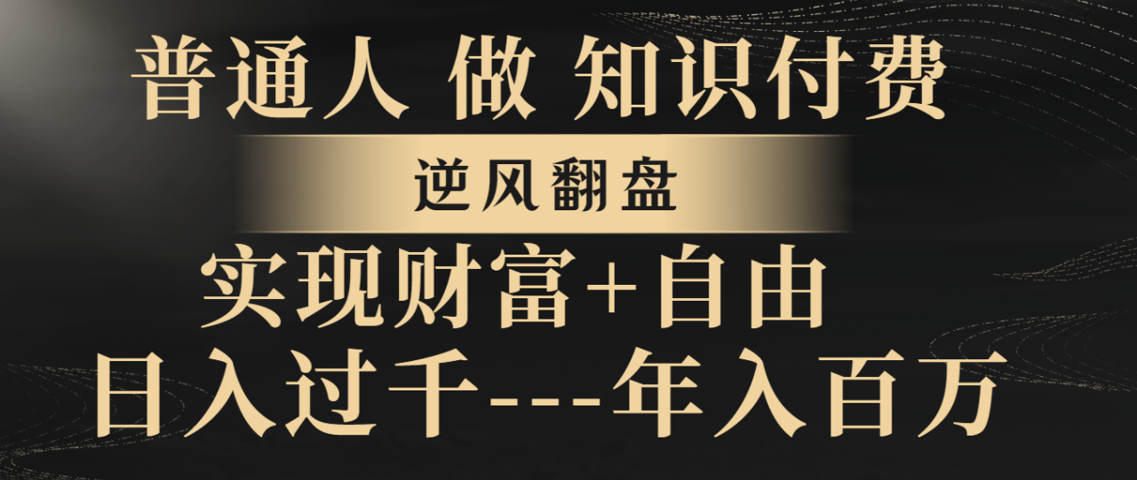 普通人做知识付费，逆风翻盘，实现财富自由，日入过千，年入百万-爱赚项目网