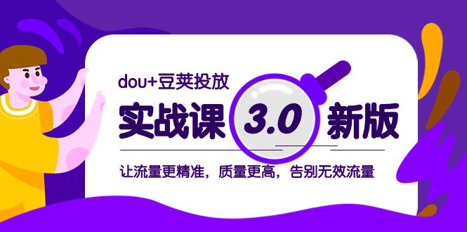 dou+豆荚投放实战课3.0新版，让流量更精准，质量更高，告别无效流量-爱赚项目网