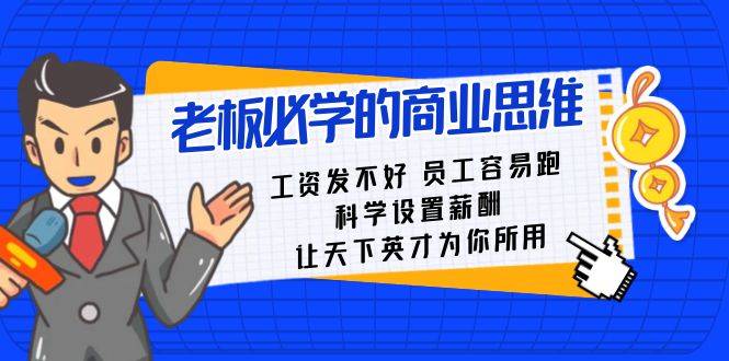 老板必学课：工资 发不好  员工 容易跑，科学设置薪酬 让天下英才为你所用-爱赚项目网